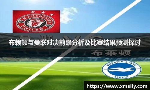 布赖顿与曼联对决前瞻分析及比赛结果预测探讨