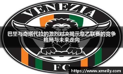巴里与奇塔代拉的激烈对决揭示意乙联赛的竞争格局与未来走向
