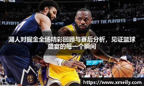 湖人对掘金全场精彩回顾与赛后分析，见证篮球盛宴的每一个瞬间