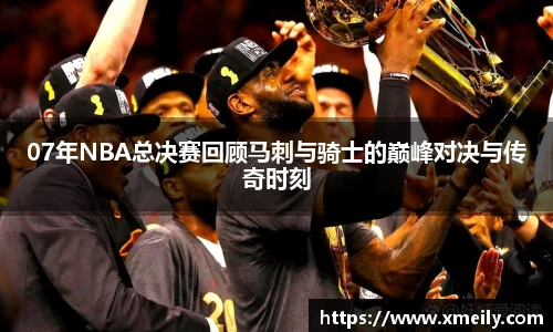 07年NBA总决赛回顾马刺与骑士的巅峰对决与传奇时刻